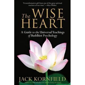 The Wise Heart: A Guide to the Universal Teachings of Buddhist Psychology -- Jac